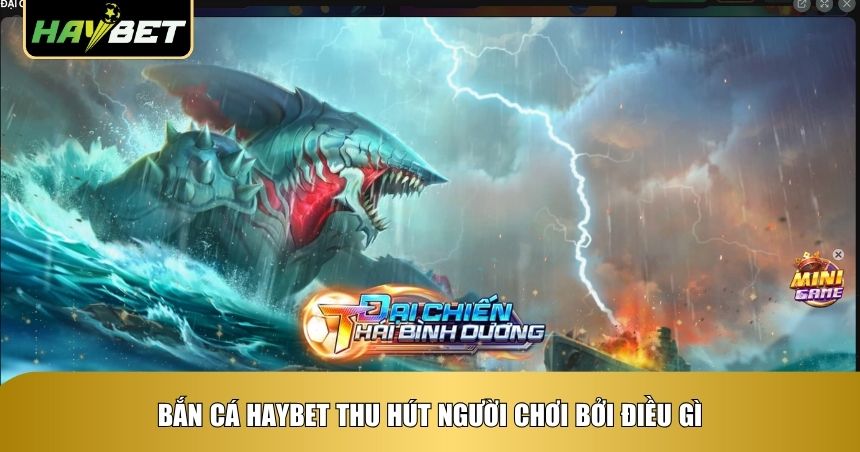 Những điểm thu hút của dòng game bắn cá Haybet