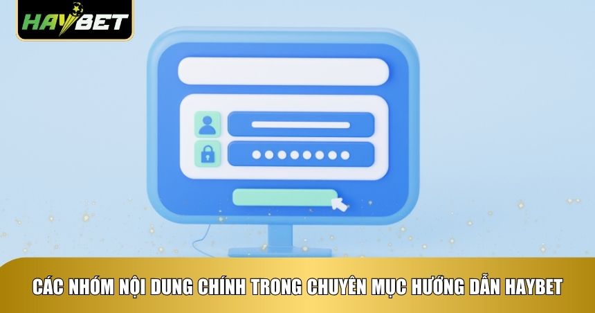 Các nhóm nội dung chính trong chuyên mục hướng dẫn Haybet