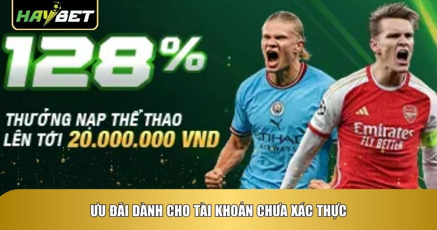 Ưu đãi dành cho tài khoản chưa xác thực