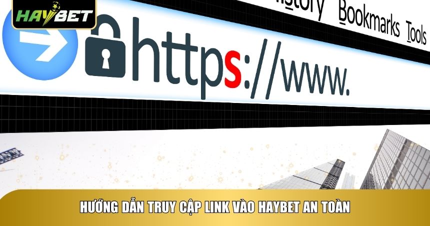 Hướng dẫn truy cập link vào Haybet an toàn