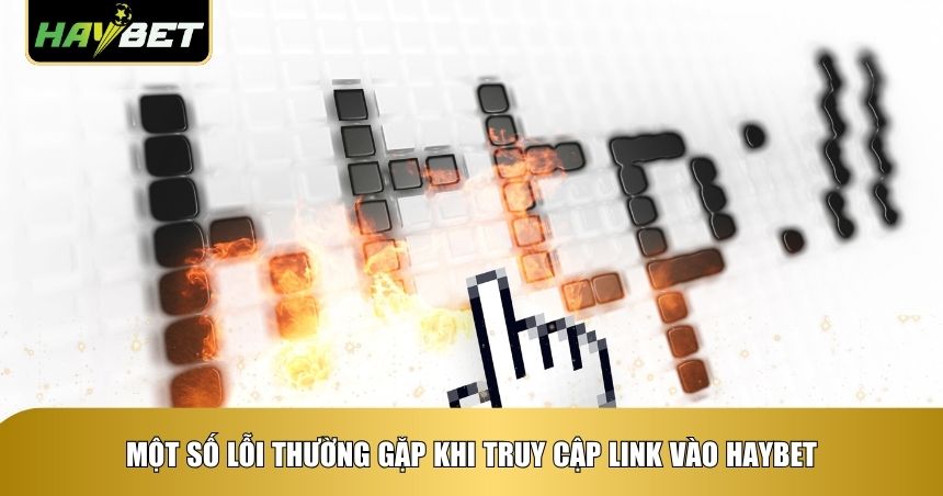 Một số lỗi thường gặp khi truy cập link vào Haybet