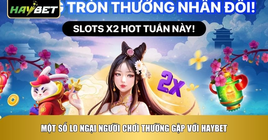 ’Một số lo ngại người chơi thường gặp với Haybet