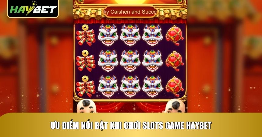 Ưu điểm nổi bật khi chơi Slots Game Haybet