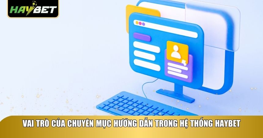 Vai trò của chuyên mục hướng dẫn trong hệ thống Haybet